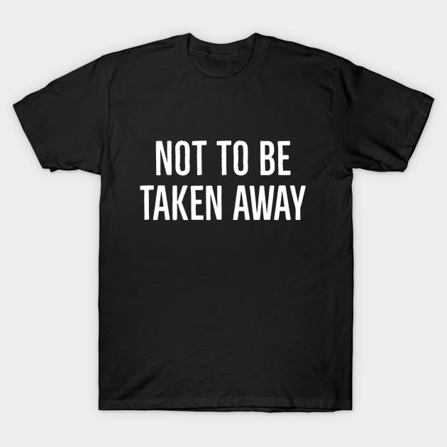 Not To Be Taken Away T-Shirt by glechowski